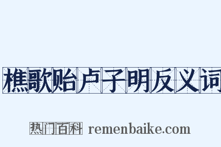 樵歌贻卢子明反义词是什么意思的图片